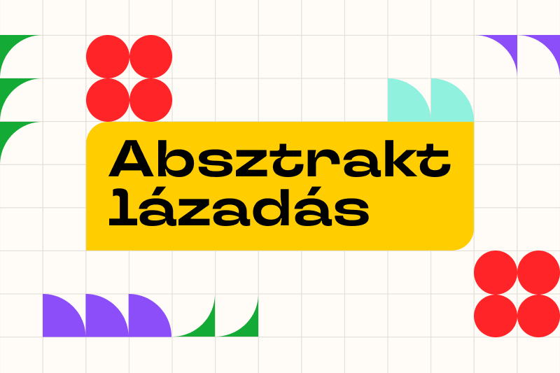 ABSZTRAKT LÁZADÁS  - művészeti forradalom a Kádár-korban